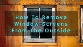 How To Remove Window Screens – From The Outside