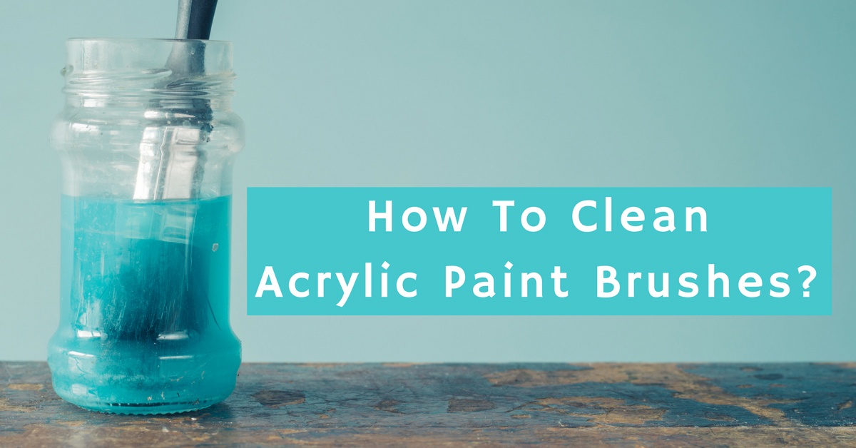 How To Clean Acrylic Paint Brushes Useful Tips For Cleaning Paint 