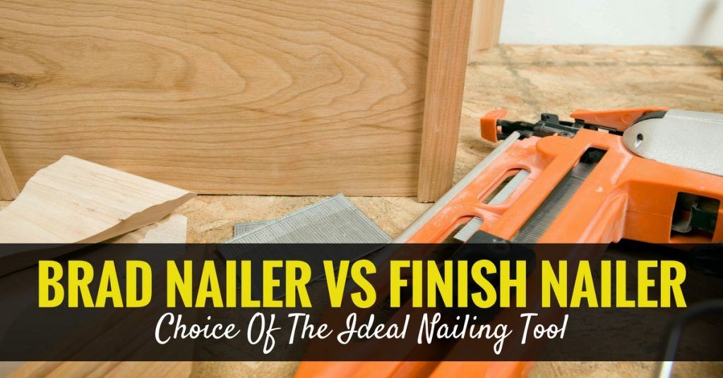 Brad Nailer Vs Finish Nailer Choice Of The Ideal Nailing Tool