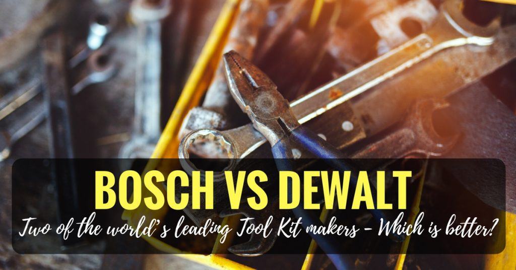 Bosch Vs Dewalt Two Of The World S Leading Tool Kit Makers