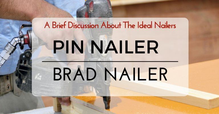 Pin Nailer Vs Brad Nailer A Brief Discussion About The Ideal Nailers