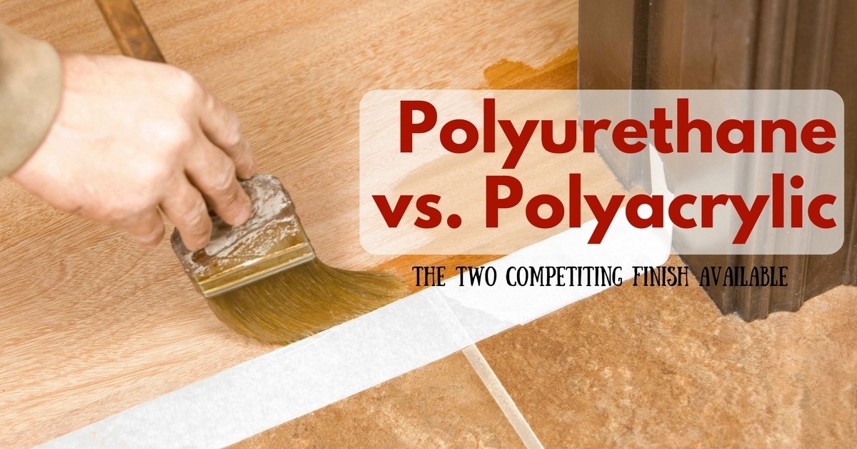 Polyurethane Vs Polyacrylic The Two Competiting Finish Available